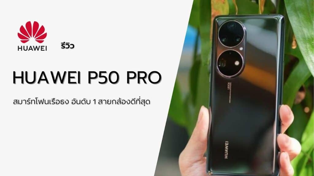 รีวิว Huawei P50 Pro สมาร์ทโฟนเรือธง อันดับ 1 สายกล้องดีที่สุด